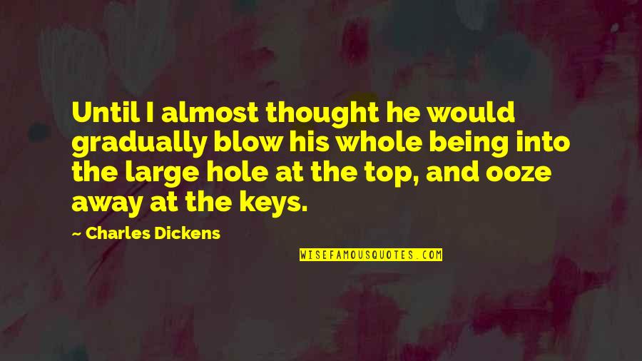 Geheime Liefdes Quotes By Charles Dickens: Until I almost thought he would gradually blow