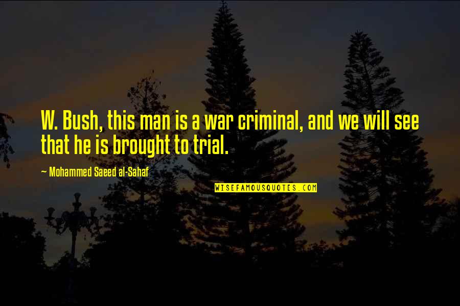 Geheime Liefdes Quotes By Mohammed Saeed Al-Sahaf: W. Bush, this man is a war criminal, Geheime Liefdes Quotes By Mohammed Saeed Al-Sahaf: W. Bush, this man is a war criminal,
