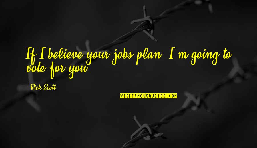 Geheime Staatspolizei Quotes By Rick Scott: If I believe your jobs plan, I'm going