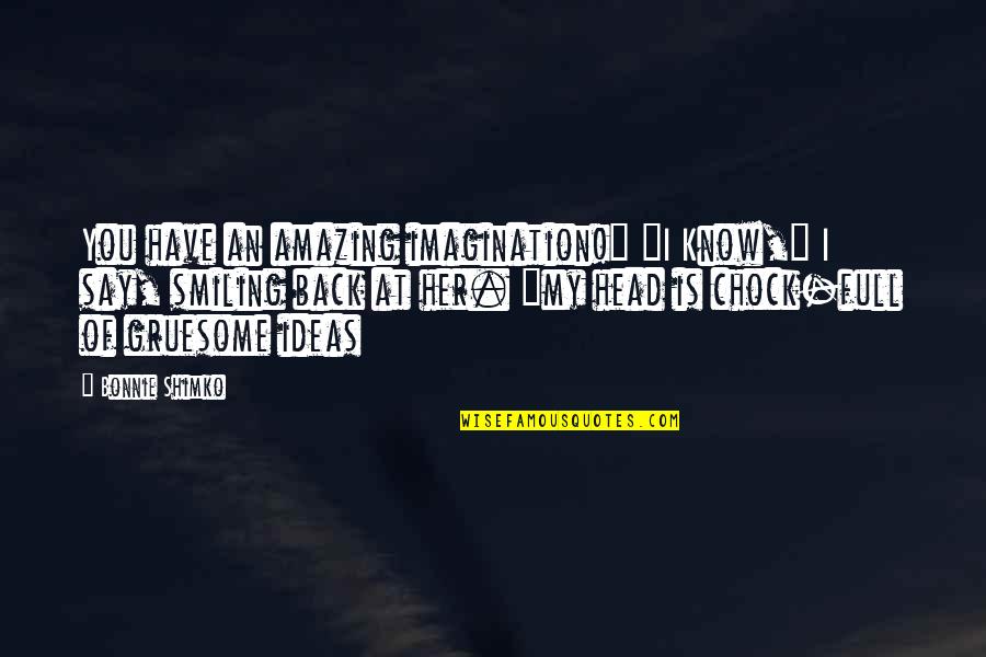 Geheimezender Quotes By Bonnie Shimko: You have an amazing imagination!" "I Know," I Geheimezender Quotes By Bonnie Shimko: You have an amazing imagination!" "I Know," I