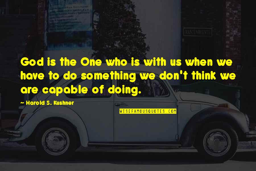 Geheimezender Quotes By Harold S. Kushner: God is the One who is with us Geheimezender Quotes By Harold S. Kushner: God is the One who is with us