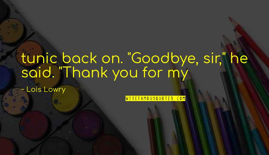 Geheimezender Quotes By Lois Lowry: tunic back on. "Goodbye, sir," he said. "Thank