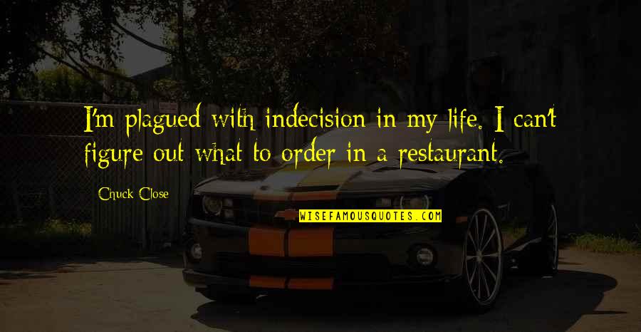 Geheimnis Brahms Quotes By Chuck Close: I'm plagued with indecision in my life. I