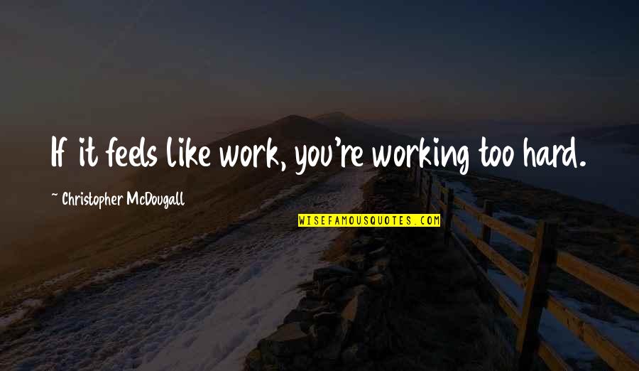 Geheimnisse Quotes By Christopher McDougall: If it feels like work, you're working too
