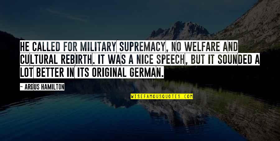 Geheimrat Quotes By Argus Hamilton: He called for military supremacy, no welfare and