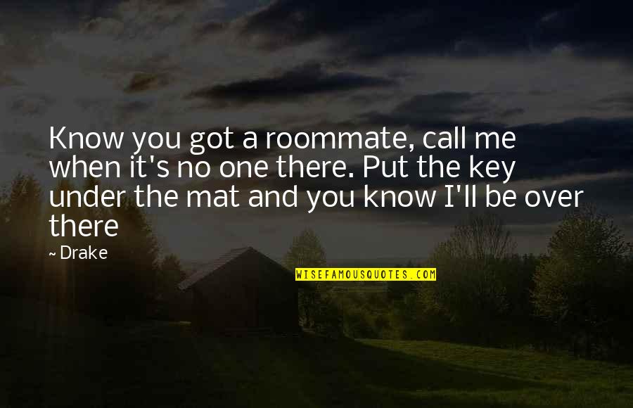 Geheimratsecken Quotes By Drake: Know you got a roommate, call me when