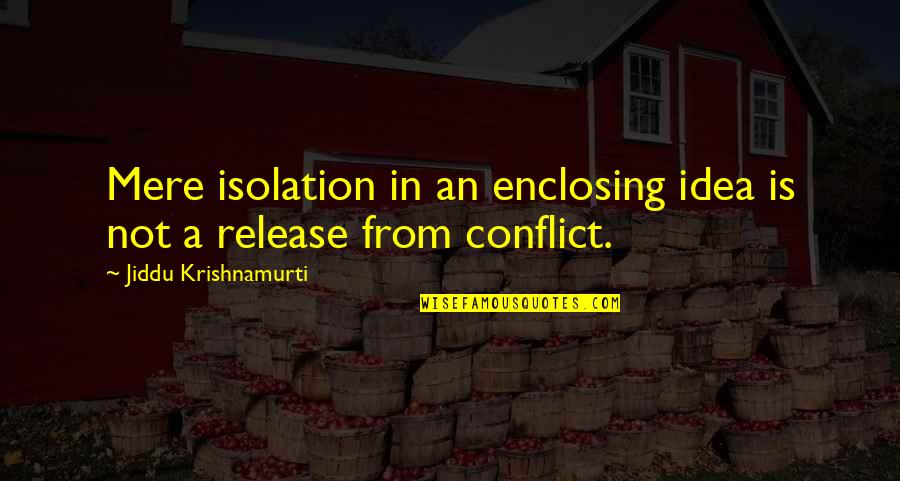 Geheimratsecken Quotes By Jiddu Krishnamurti: Mere isolation in an enclosing idea is not Geheimratsecken Quotes By Jiddu Krishnamurti: Mere isolation in an enclosing idea is not