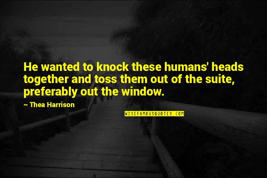 Geheimratsecken Quotes By Thea Harrison: He wanted to knock these humans' heads together