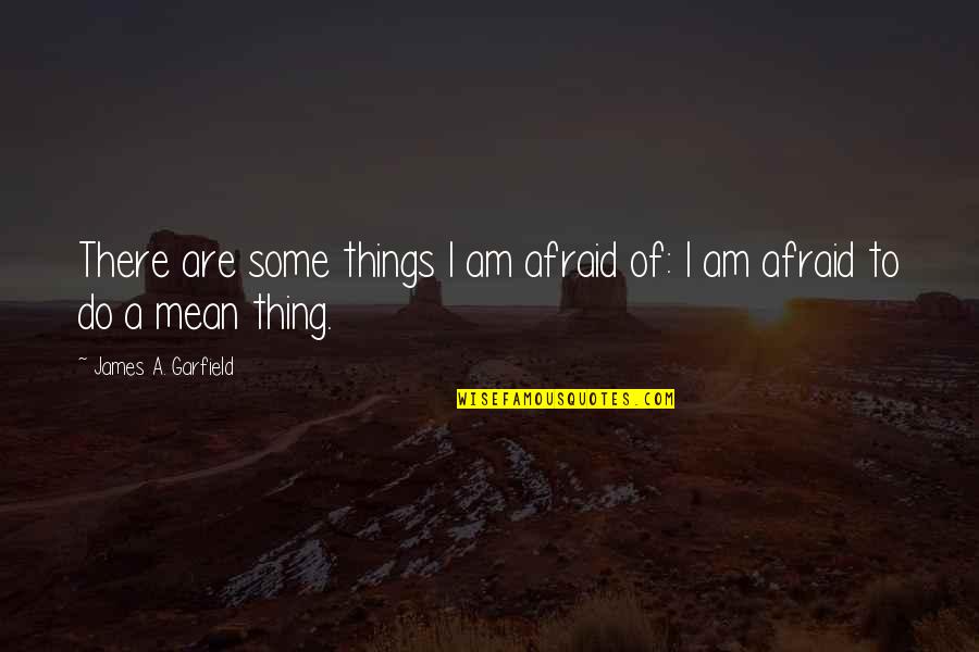 Geheimschrift Chiro Quotes By James A. Garfield: There are some things I am afraid of: