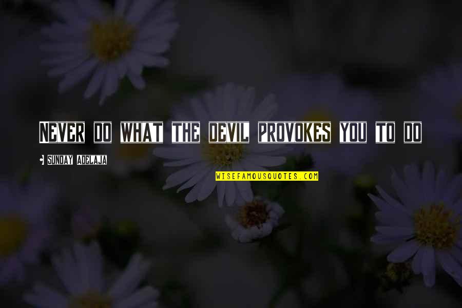 Gehendra Quotes By Sunday Adelaja: Never do what the devil provokes you to Gehendra Quotes By Sunday Adelaja: Never do what the devil provokes you to