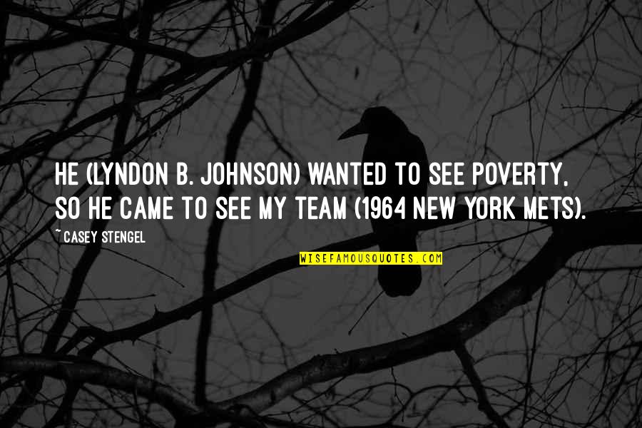 Gehenna Band Quotes By Casey Stengel: He (Lyndon B. Johnson) wanted to see poverty,