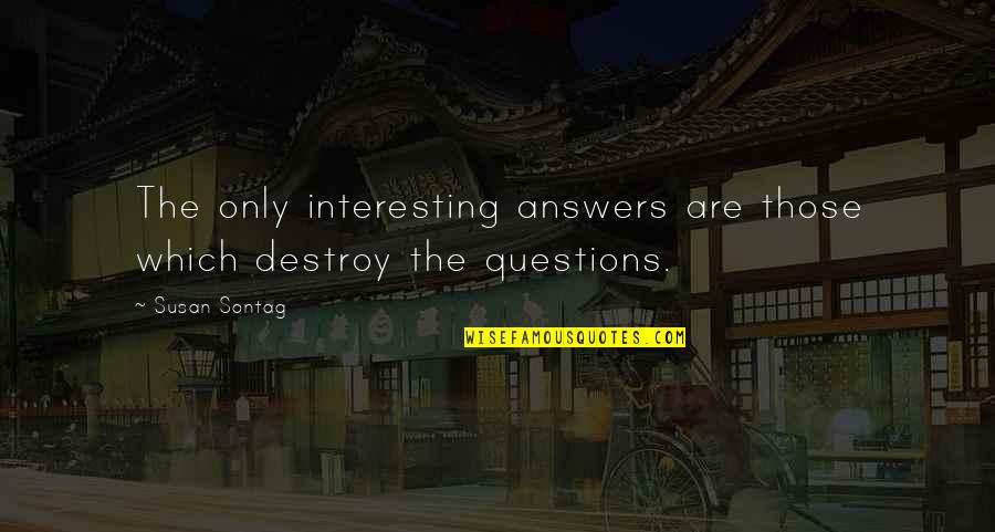Geheugenspelletjes Quotes By Susan Sontag: The only interesting answers are those which destroy