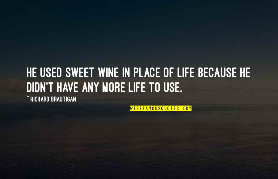 Geheugentraining Quotes By Richard Brautigan: He used sweet wine in place of life