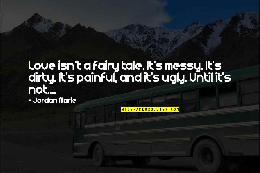 Gehl Parts Quotes By Jordan Marie: Love isn't a fairy tale. It's messy. It's
