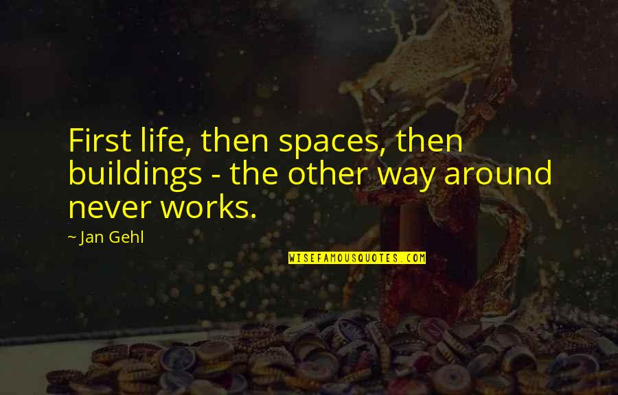 Gehl Quotes By Jan Gehl: First life, then spaces, then buildings - the