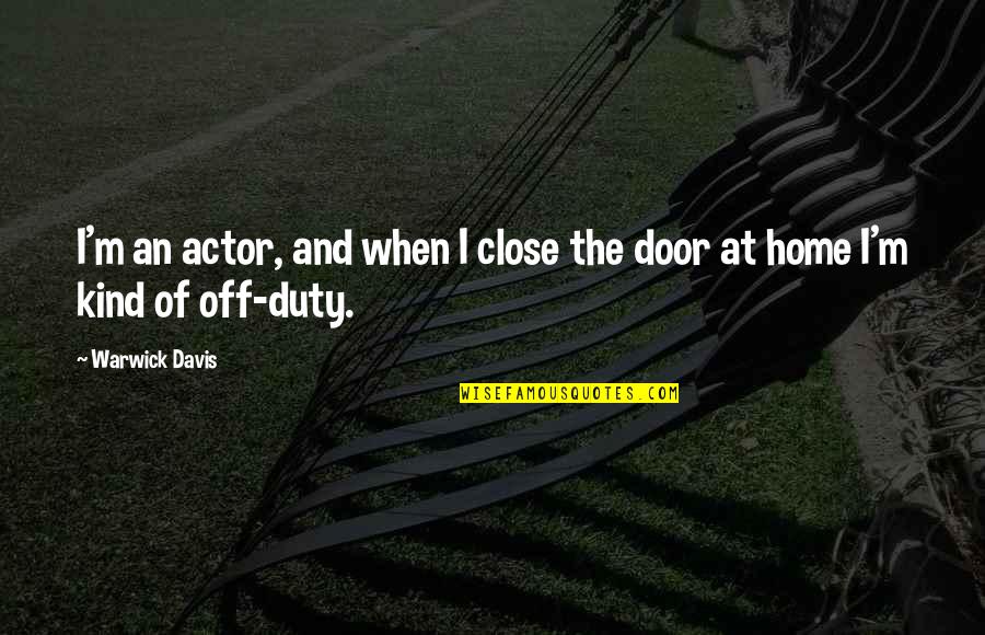 Gehnant Quotes By Warwick Davis: I'm an actor, and when I close the
