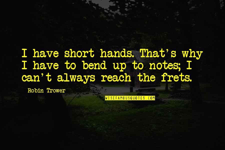 Gehnrich Quotes By Robin Trower: I have short hands. That's why I have Gehnrich Quotes By Robin Trower: I have short hands. That's why I have