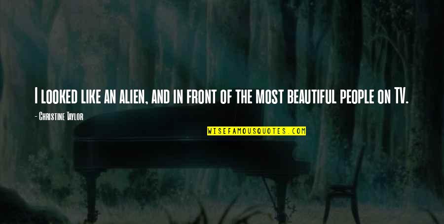 Gehoert Ferrero Quotes By Christine Taylor: I looked like an alien, and in front Gehoert Ferrero Quotes By Christine Taylor: I looked like an alien, and in front