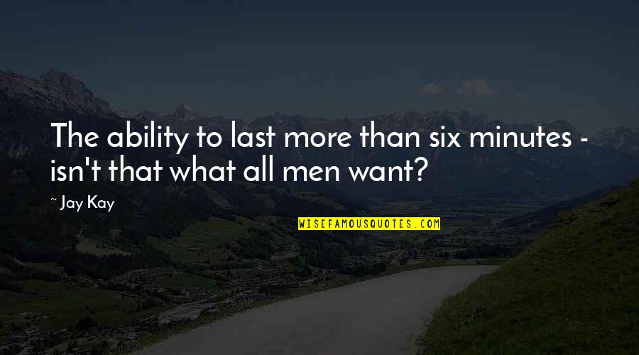 Gehoorzaamheid Is Beter Quotes By Jay Kay: The ability to last more than six minutes