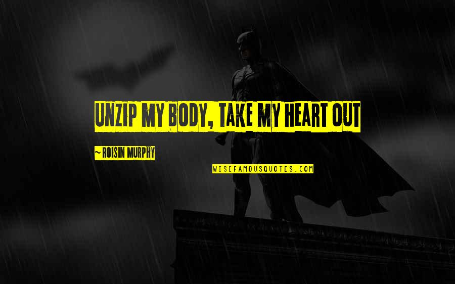 Gehoorzaamheid Is Beter Quotes By Roisin Murphy: Unzip my body, take my heart out Gehoorzaamheid Is Beter Quotes By Roisin Murphy: Unzip my body, take my heart out
