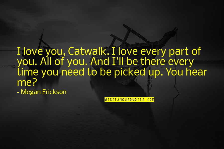 Gehoorzaamheidstraining Quotes By Megan Erickson: I love you, Catwalk. I love every part Gehoorzaamheidstraining Quotes By Megan Erickson: I love you, Catwalk. I love every part