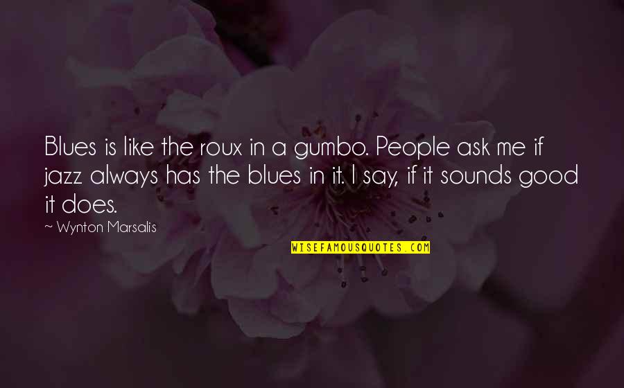 Gehoorzamen In Het Quotes By Wynton Marsalis: Blues is like the roux in a gumbo. Gehoorzamen In Het Quotes By Wynton Marsalis: Blues is like the roux in a gumbo.