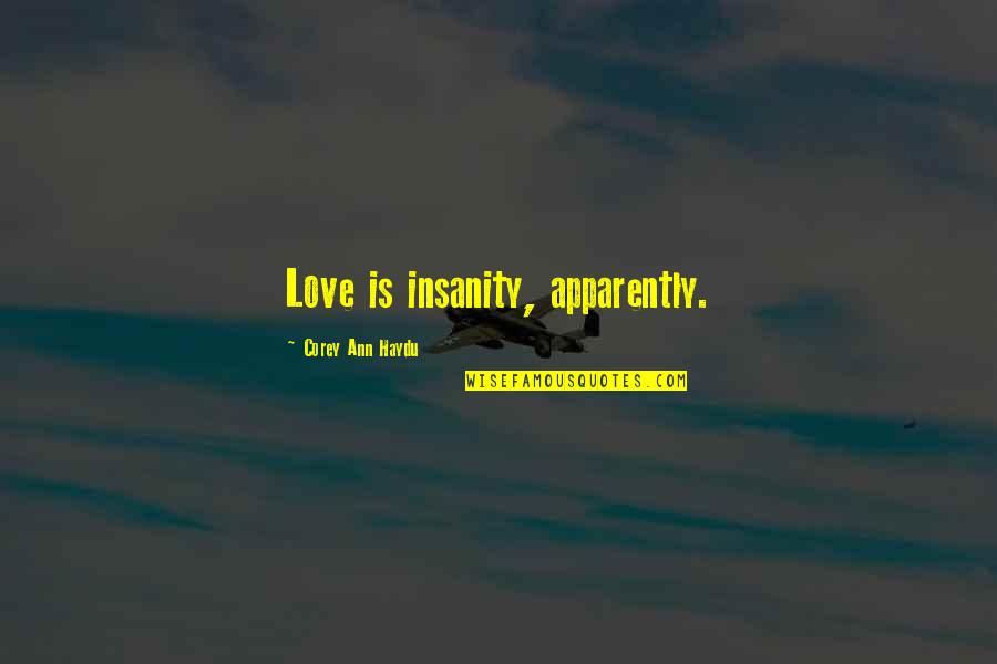 Gehoorzamen Vervoegen Quotes By Corey Ann Haydu: Love is insanity, apparently.