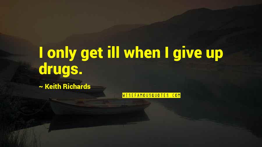 Gehoorzamen Vervoegen Quotes By Keith Richards: I only get ill when I give up