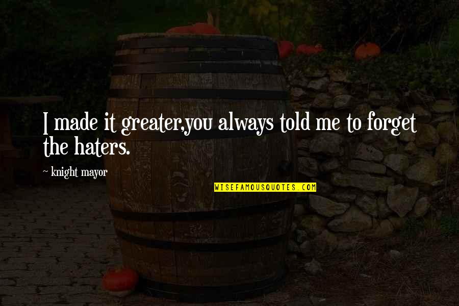 Gehrels Quotes By Knight Mayor: I made it greater,you always told me to Gehrels Quotes By Knight Mayor: I made it greater,you always told me to