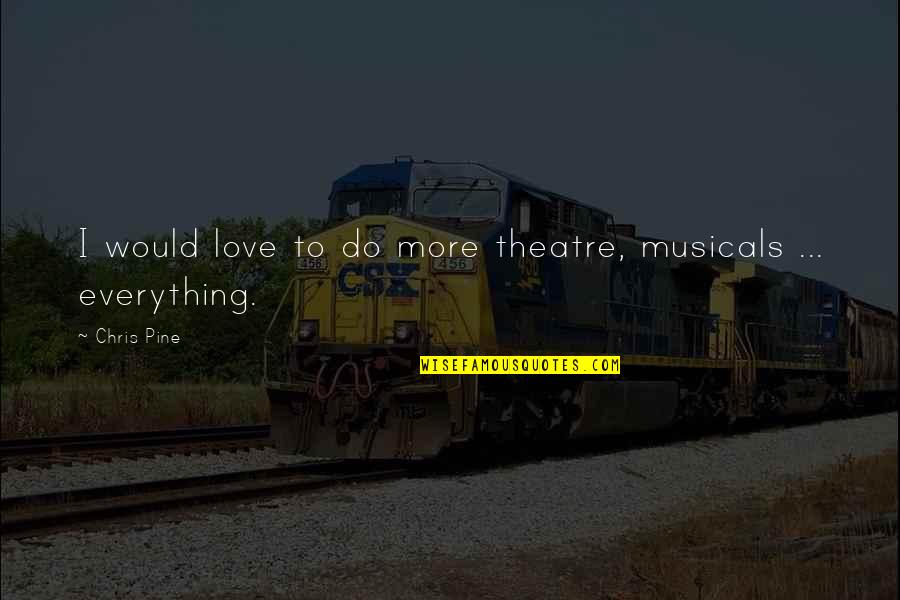 Gehren Deutschland Quotes By Chris Pine: I would love to do more theatre, musicals