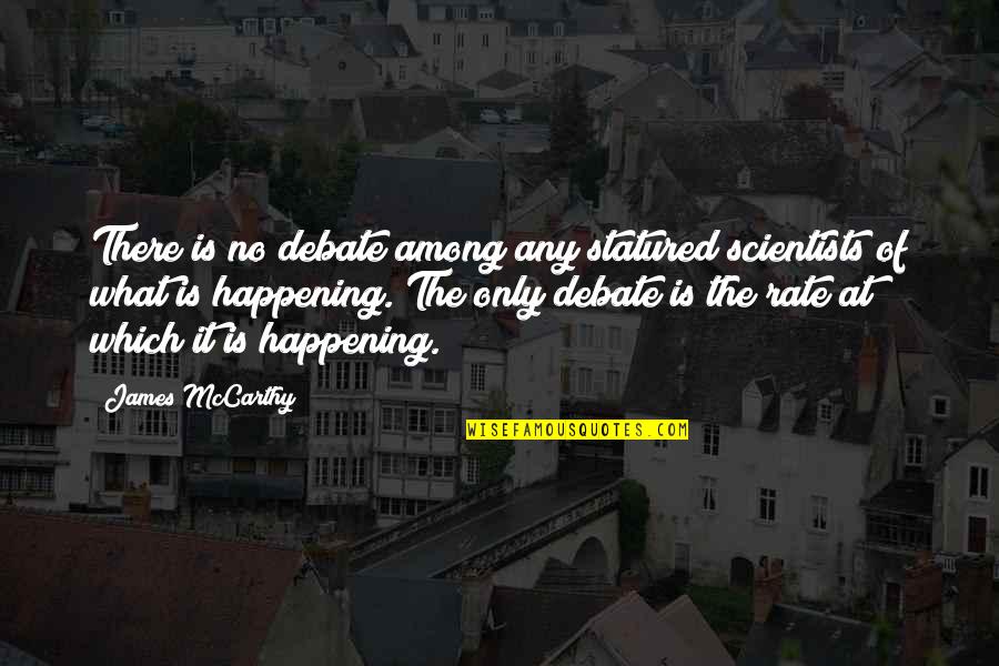 Gehrenalpe Quotes By James McCarthy: There is no debate among any statured scientists Gehrenalpe Quotes By James McCarthy: There is no debate among any statured scientists