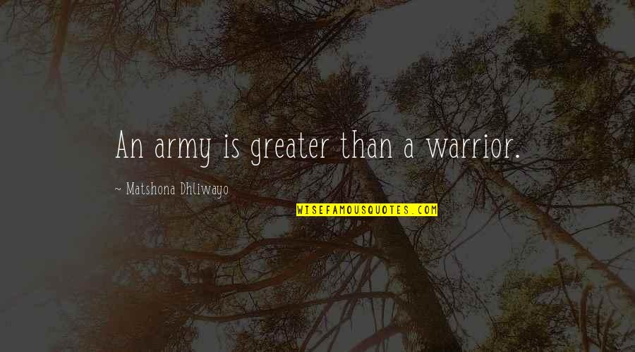 Gehrenalpe Quotes By Matshona Dhliwayo: An army is greater than a warrior. Gehrenalpe Quotes By Matshona Dhliwayo: An army is greater than a warrior.