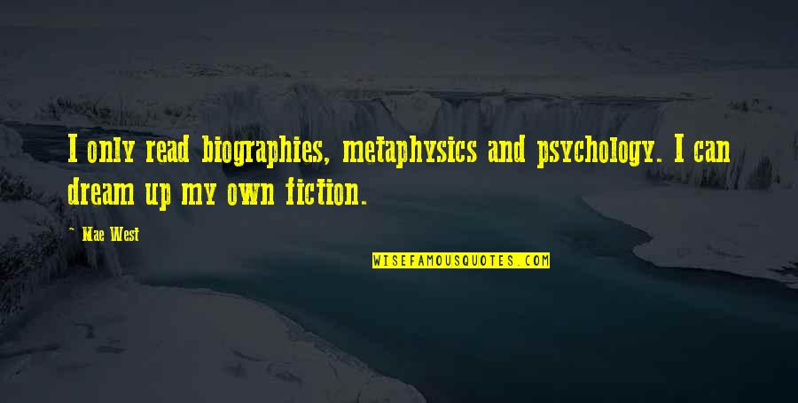 Gehrer For You Wichita Quotes By Mae West: I only read biographies, metaphysics and psychology. I