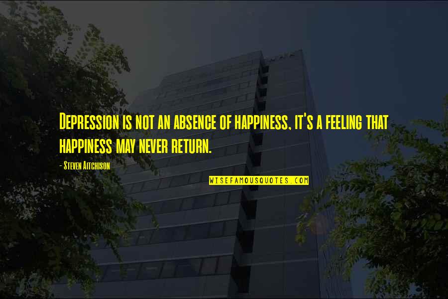 Gehrer For You Wichita Quotes By Steven Aitchison: Depression is not an absence of happiness, it's Gehrer For You Wichita Quotes By Steven Aitchison: Depression is not an absence of happiness, it's