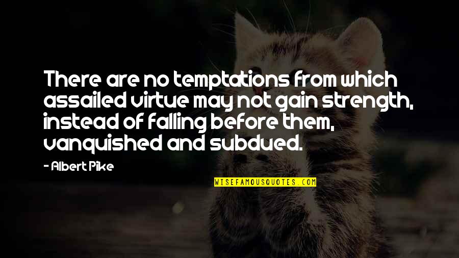 Gehricke Cabernet Quotes By Albert Pike: There are no temptations from which assailed virtue Gehricke Cabernet Quotes By Albert Pike: There are no temptations from which assailed virtue
