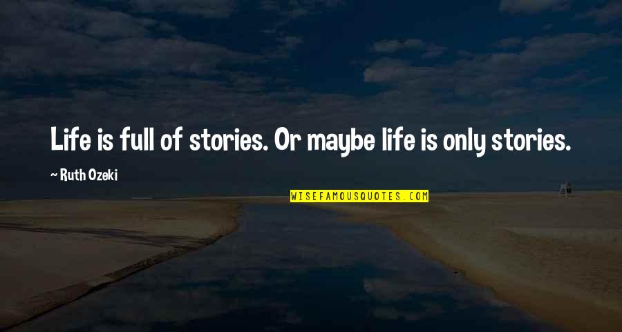 Gehricke Zinfandel Quotes By Ruth Ozeki: Life is full of stories. Or maybe life