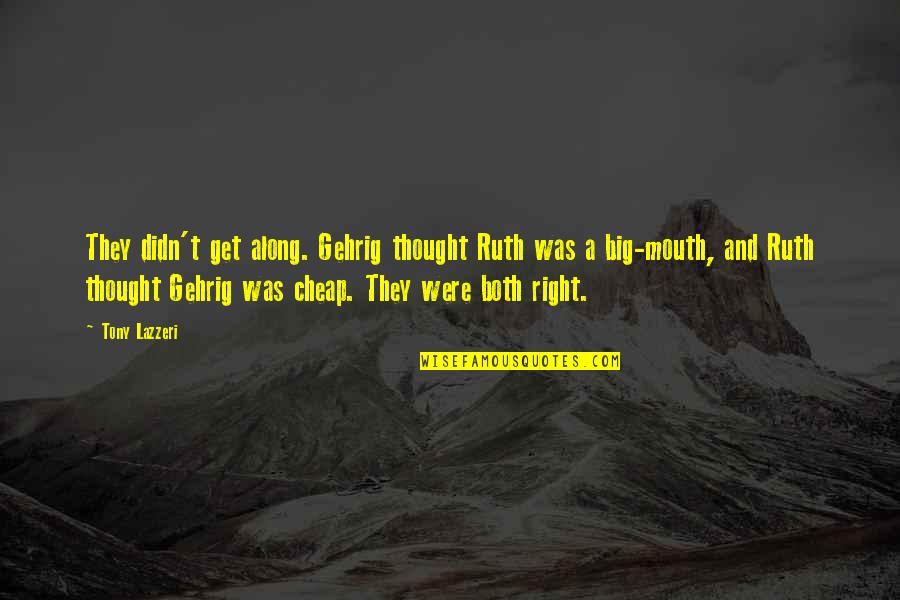 Gehrig Quotes By Tony Lazzeri: They didn't get along. Gehrig thought Ruth was Gehrig Quotes By Tony Lazzeri: They didn't get along. Gehrig thought Ruth was