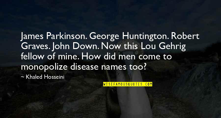 Gehrig's Quotes By Khaled Hosseini: James Parkinson. George Huntington. Robert Graves. John Down.