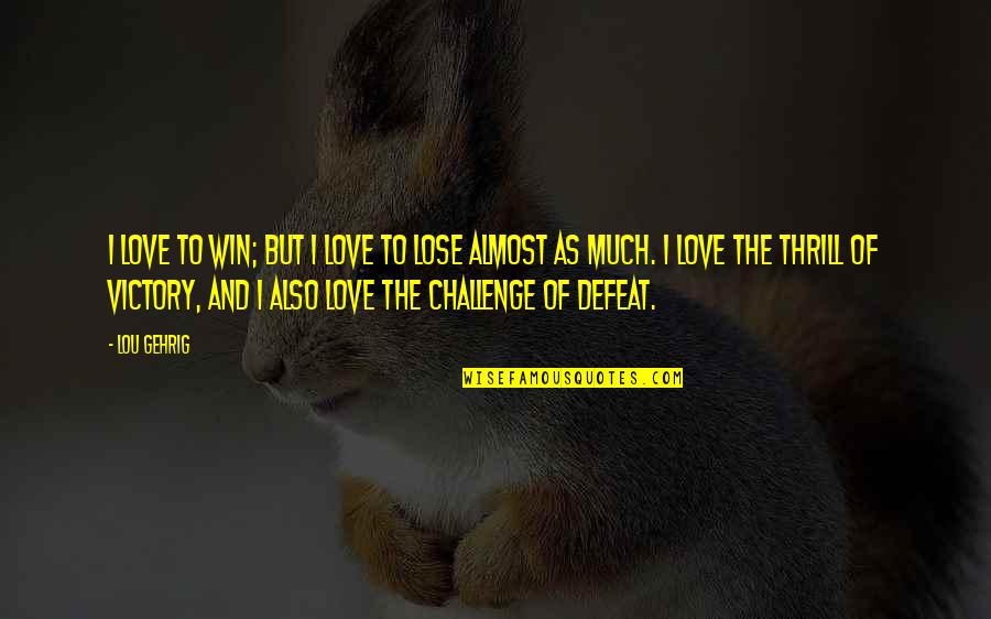 Gehrig's Quotes By Lou Gehrig: I love to win; but I love to