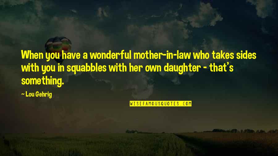 Gehrig's Quotes By Lou Gehrig: When you have a wonderful mother-in-law who takes