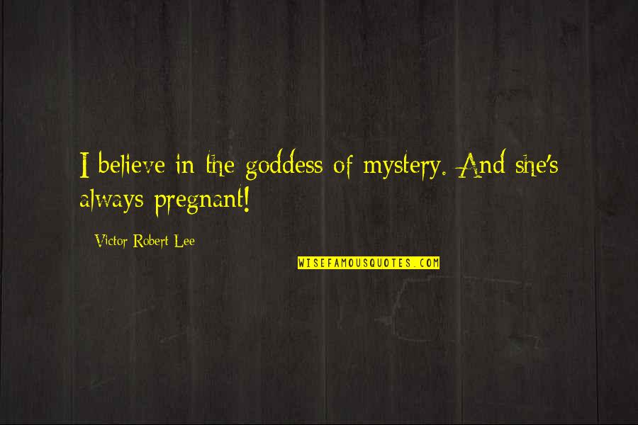 Gehrimed Quotes By Victor Robert Lee: I believe in the goddess of mystery. And Gehrimed Quotes By Victor Robert Lee: I believe in the goddess of mystery. And