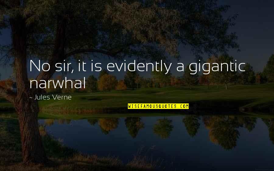 Gehringer Brothers Quotes By Jules Verne: No sir, it is evidently a gigantic narwhal