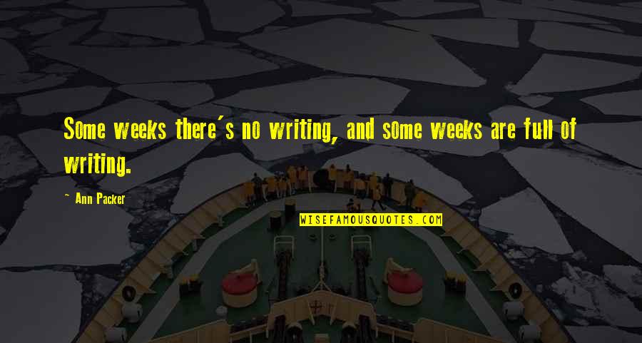 Gehrke Construction Quotes By Ann Packer: Some weeks there's no writing, and some weeks