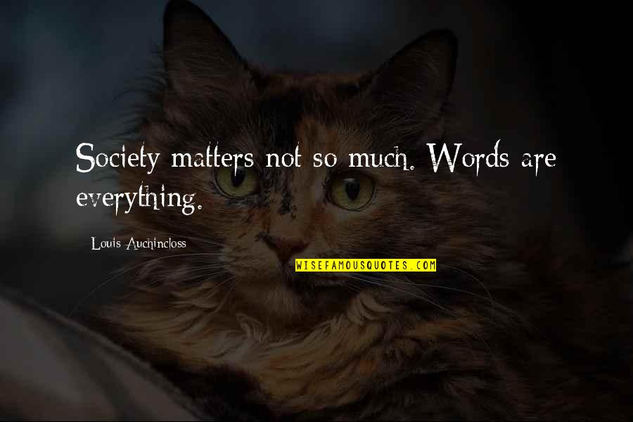 Gehrke Construction Quotes By Louis Auchincloss: Society matters not so much. Words are everything. Gehrke Construction Quotes By Louis Auchincloss: Society matters not so much. Words are everything.