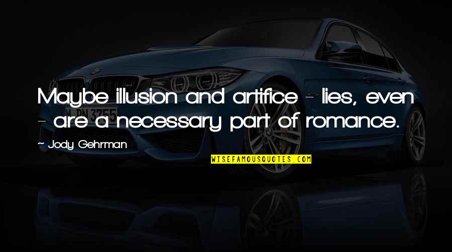 Gehrman Quotes By Jody Gehrman: Maybe illusion and artifice - lies, even -