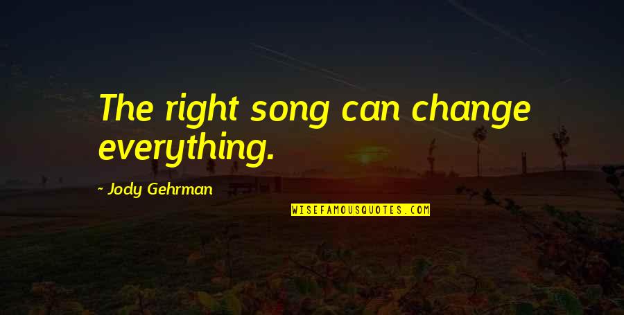 Gehrman Quotes By Jody Gehrman: The right song can change everything. Gehrman Quotes By Jody Gehrman: The right song can change everything.