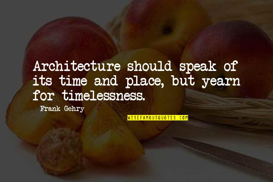 Gehry Quotes By Frank Gehry: Architecture should speak of its time and place,