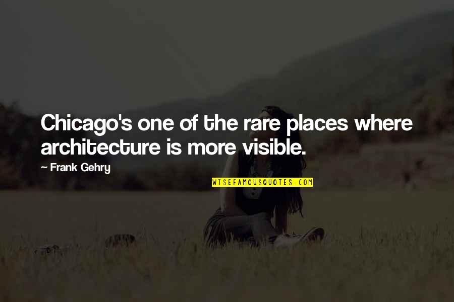 Gehry Quotes By Frank Gehry: Chicago's one of the rare places where architecture