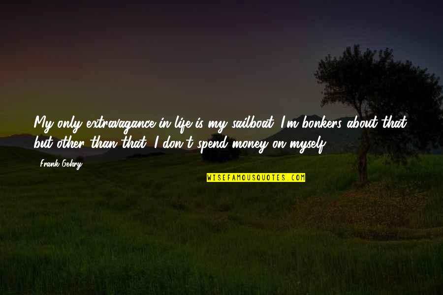 Gehry's Quotes By Frank Gehry: My only extravagance in life is my sailboat. Gehry's Quotes By Frank Gehry: My only extravagance in life is my sailboat.