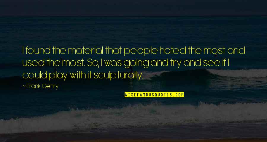 Gehry's Quotes By Frank Gehry: I found the material that people hated the Gehry's Quotes By Frank Gehry: I found the material that people hated the